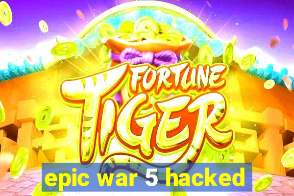 epic war 5 hacked